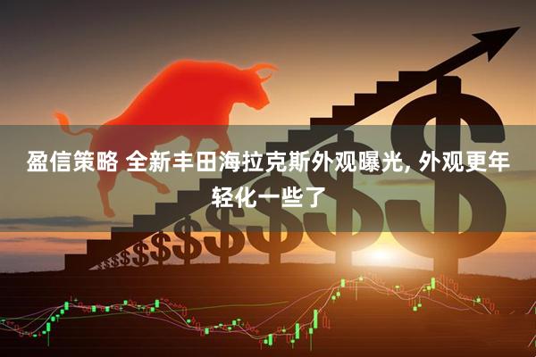 盈信策略 全新丰田海拉克斯外观曝光, 外观更年轻化一些了